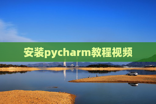 安装pycharm教程视频 安装pycharm教程视频